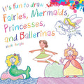 It's Fun to Draw Fairies, Mermaids, Princesses, and Ballerinas by Mark Bergin: Paperback; 64 pages / English
